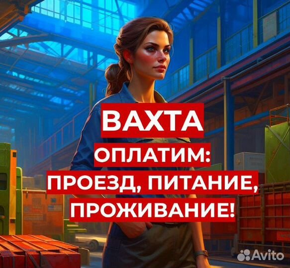 Вахта Упаковщик (Предоставим: Проезд, Жилье, Еду)