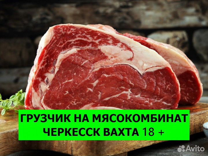 Грузчик на приемку мяса. Вахта Черкесск 18+