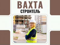 Строитель вахта (оф. трудоустройство) без опыта