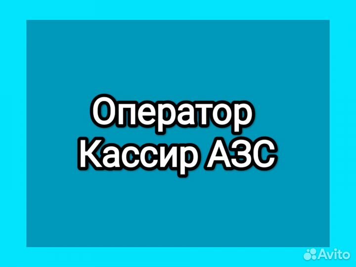 Кассир оператор на АЗС. мы обучим вас работе