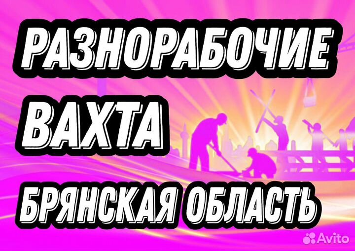 Вахта от 20 смен разнорабочие Брянская область
