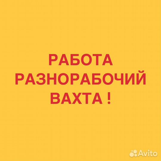 Разнорабочий Вахта Проживание Питание бесплатно